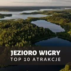 Malownicze jezioro Wigry z licznymi wyspami i lasami. Odkryj top 10 atrakcji tego regionu.