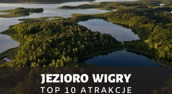 Malownicze jezioro Wigry z licznymi wyspami i lasami. Odkryj top 10 atrakcji tego regionu.