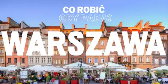Co robić w Warszawie, kiedy pada? Pomysły na deszczowy dzień