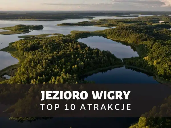 Malownicze jezioro Wigry z licznymi wyspami i lasami. Odkryj top 10 atrakcji tego regionu.